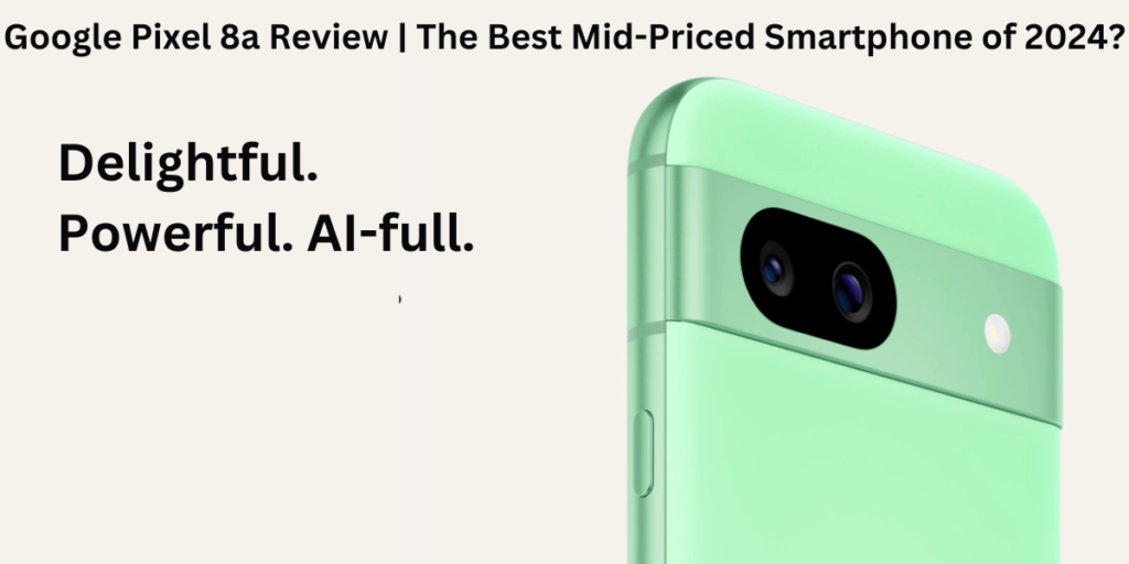 Read more about the article Google Pixel 8a Review | Best Mid-Priced Smartphone of 2024?